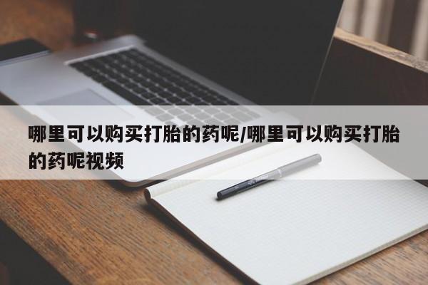 米非司酮片米索前列醇在线下单购买哪里可以购买打胎的药呢/哪里可以购买打胎的药呢视频