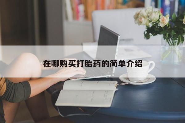 米非司酮片米索前列醇在线下单购买在哪购买打胎药的简单介绍